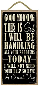 SJT ENTERPRISES, INC. Good Morning This is God. I Will be handling All Your Problems Today. I Will not Need Your Help so Have a Great Day 5" x 10" Wood Sign Plaque (SJT94158)